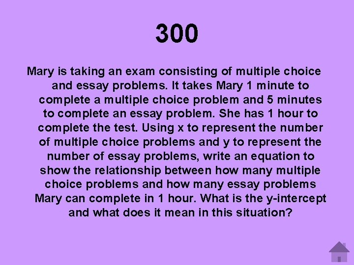300 Mary is taking an exam consisting of multiple choice and essay problems. It