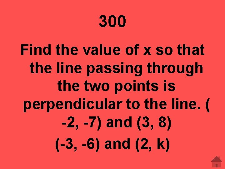 300 Find the value of x so that the line passing through the two