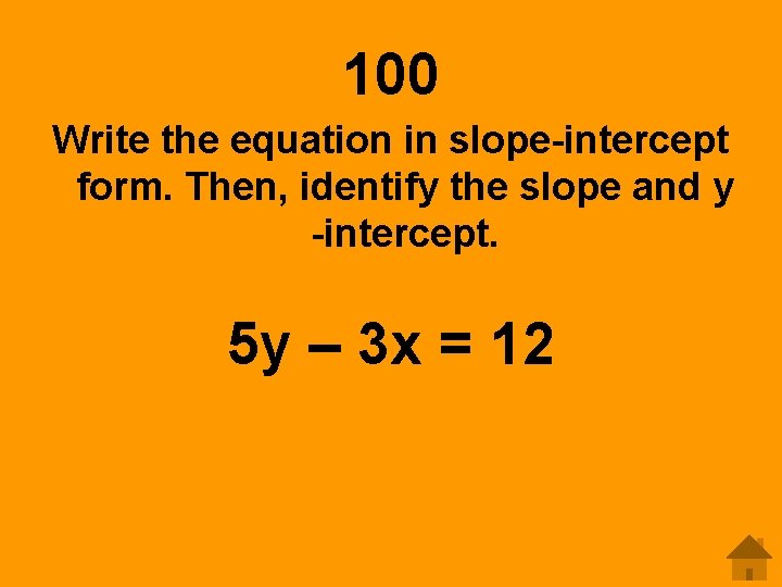 100 Write the equation in slope-intercept form. Then, identify the slope and y -intercept.