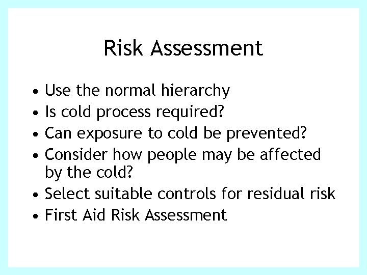 Risk Assessment • • Use the normal hierarchy Is cold process required? Can exposure