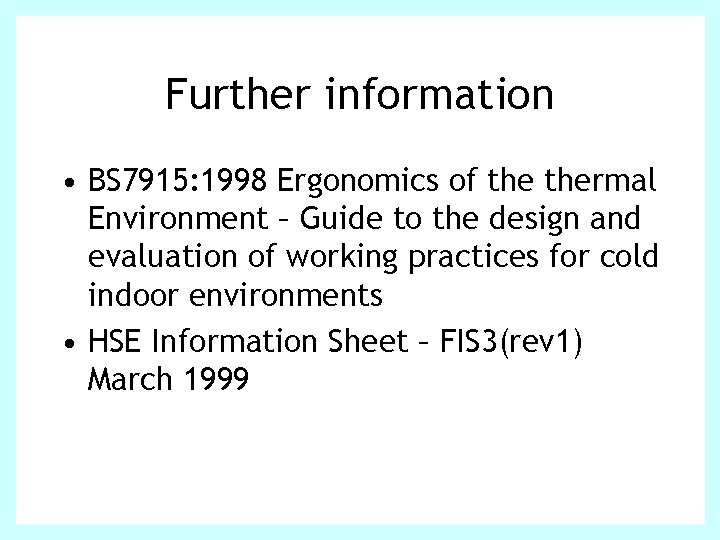 Further information • BS 7915: 1998 Ergonomics of thermal Environment – Guide to the