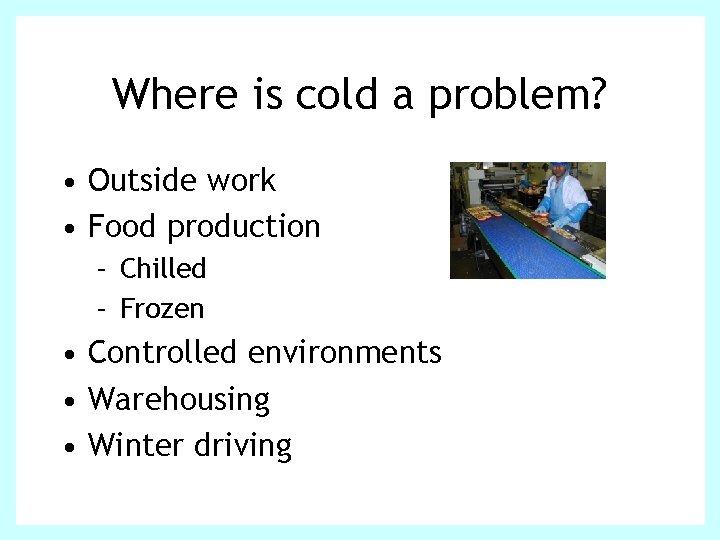 Where is cold a problem? • Outside work • Food production – Chilled –