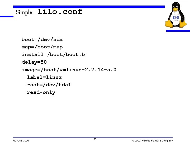 Simple lilo. conf boot=/dev/hda map=/boot/map install=/boot. b delay=50 image=/boot/vmlinuz-2. 2. 14 -5. 0 label=linux