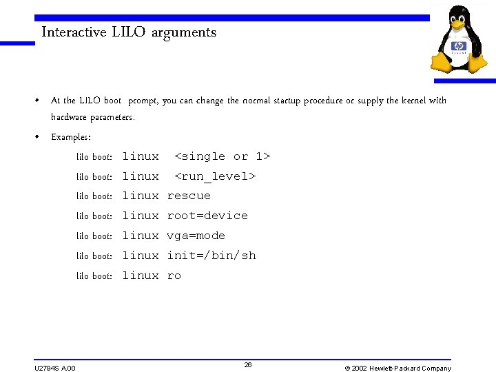 Interactive LILO arguments • At the LILO boot prompt, you can change the normal