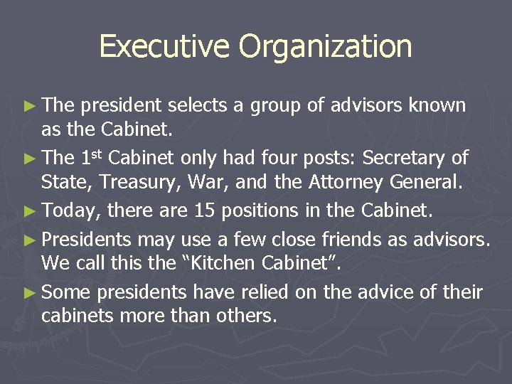 Executive Organization ► The president selects a group of advisors known as the Cabinet.