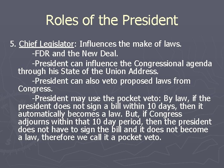 Roles of the President 5. Chief Legislator: Influences the make of laws. -FDR and