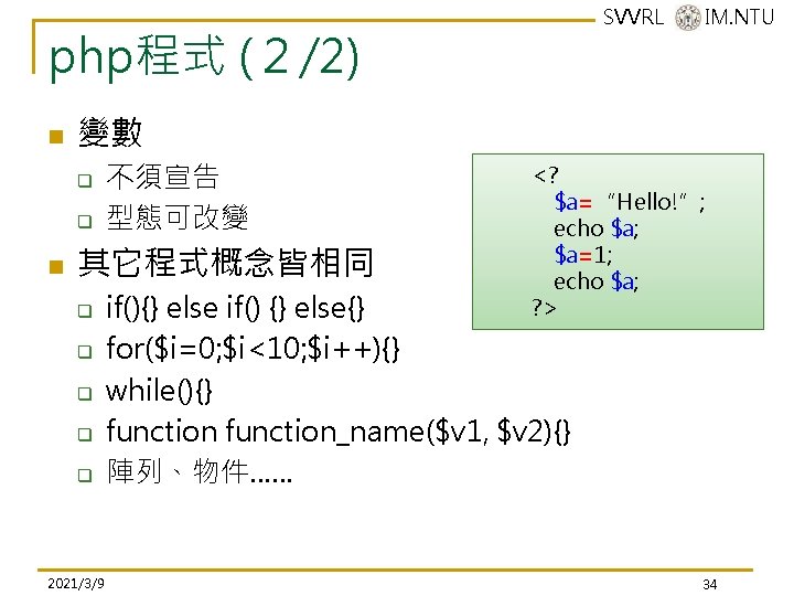 SVVRL @ IM. NTU php程式 (2/2) n 變數 q q n 不須宣告 型態可改變 其它程式概念皆相同 SVVRL @ IM. NTU php程式 (2/2) n 變數 q q n 不須宣告 型態可改變 其它程式概念皆相同