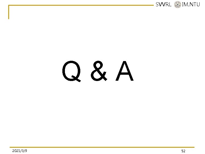 SVVRL @ IM. NTU Q & A 2021/3/9 52 SVVRL @ IM. NTU Q & A 2021/3/9 52