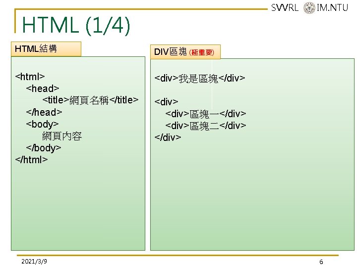 SVVRL @ IM. NTU HTML (1/4) HTML結構 DIV區塊 (極重要) <html> <head> <title>網頁名稱</title> </head> <body> SVVRL @ IM. NTU HTML (1/4) HTML結構 DIV區塊 (極重要) <html> <head> <title>網頁名稱</title> </head> <body>