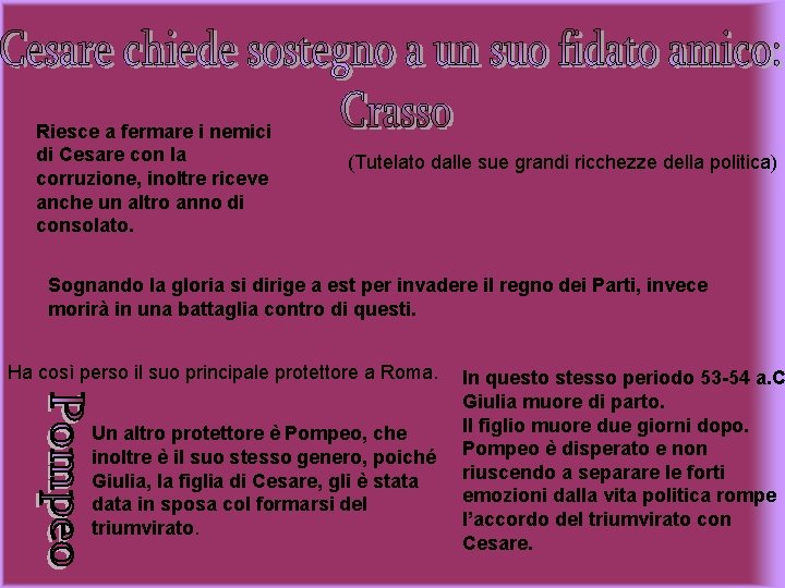 Riesce a fermare i nemici di Cesare con la corruzione, inoltre riceve anche un