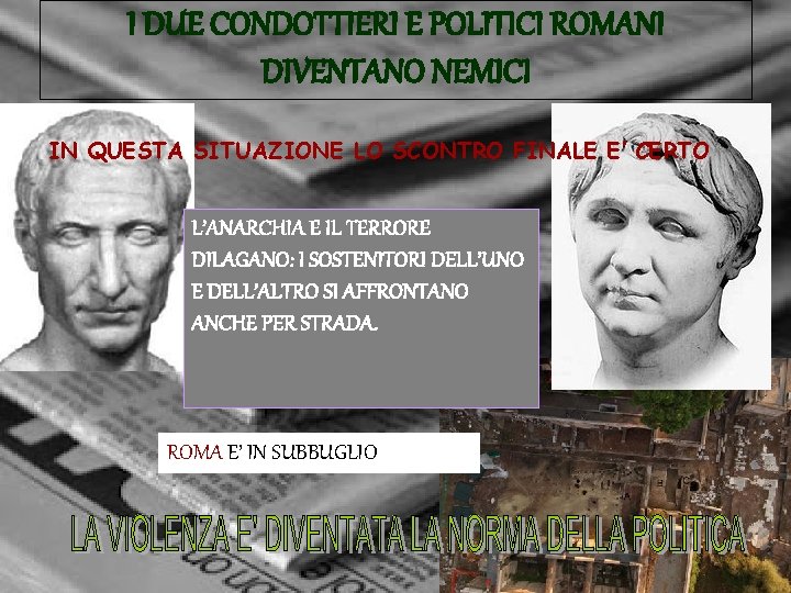 I DUE CONDOTTIERI E POLITICI ROMANI DIVENTANO NEMICI IN QUESTA SITUAZIONE LO SCONTRO FINALE