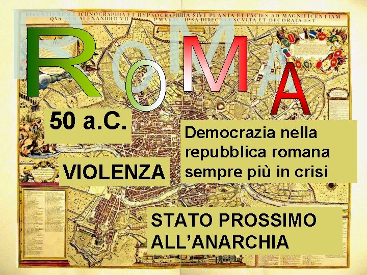 50 a. C. VIOLENZA Democrazia nella repubblica romana sempre più in crisi STATO PROSSIMO