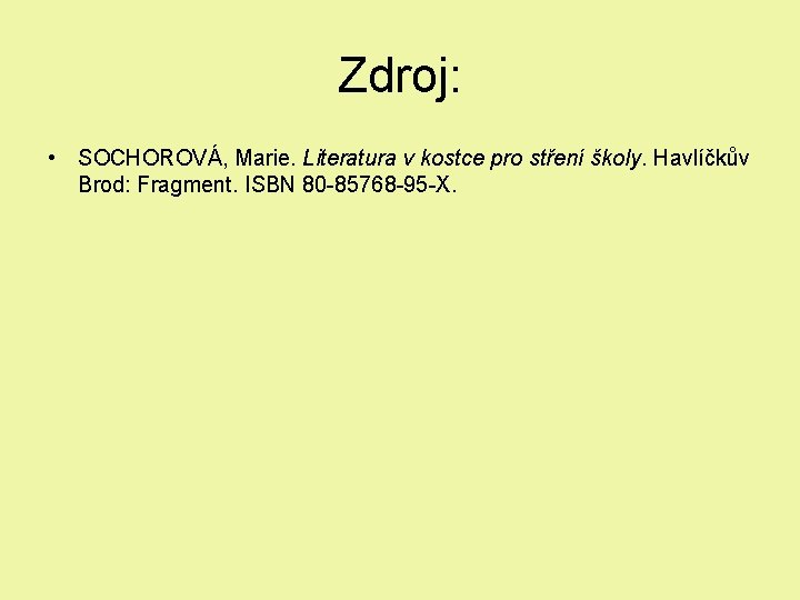 Zdroj: • SOCHOROVÁ, Marie. Literatura v kostce pro stření školy. Havlíčkův Brod: Fragment. ISBN