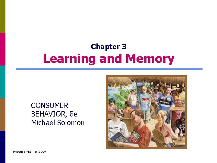 Chapter 3 Learning and Memory CONSUMER BEHAVIOR, 8 e Michael Solomon Prentice-Hall, cr 2009