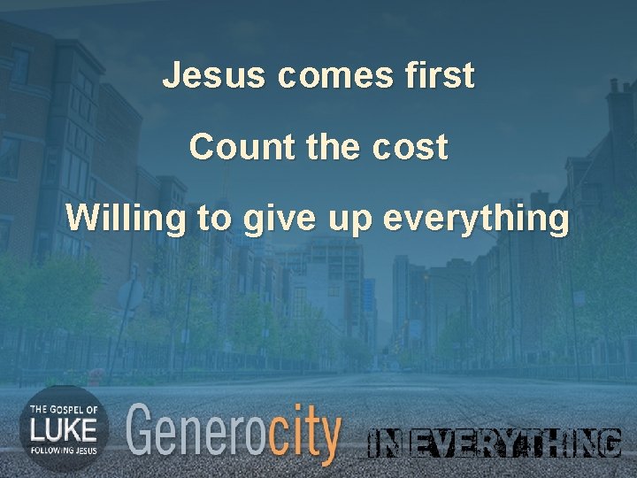 Jesus comes first Count the cost Willing to give up everything 