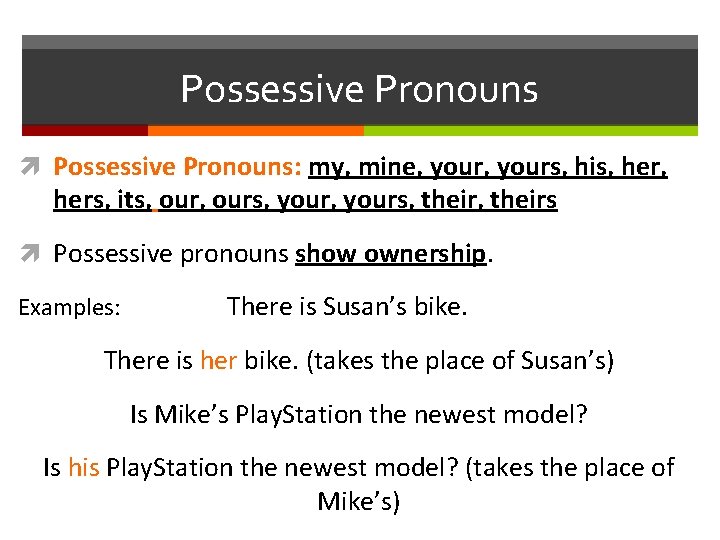 Possessive Pronouns Possessive Pronouns: my, mine, yours, his, her, hers, its, ours, yours, theirs