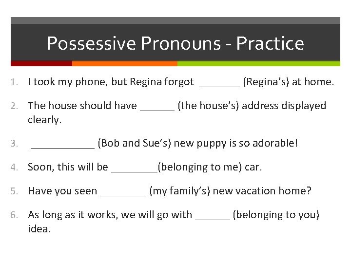 Possessive Pronouns - Practice 1. I took my phone, but Regina forgot _______ (Regina’s)