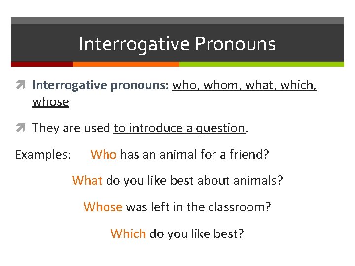 Interrogative Pronouns Interrogative pronouns: who, whom, what, which, whose They are used to introduce