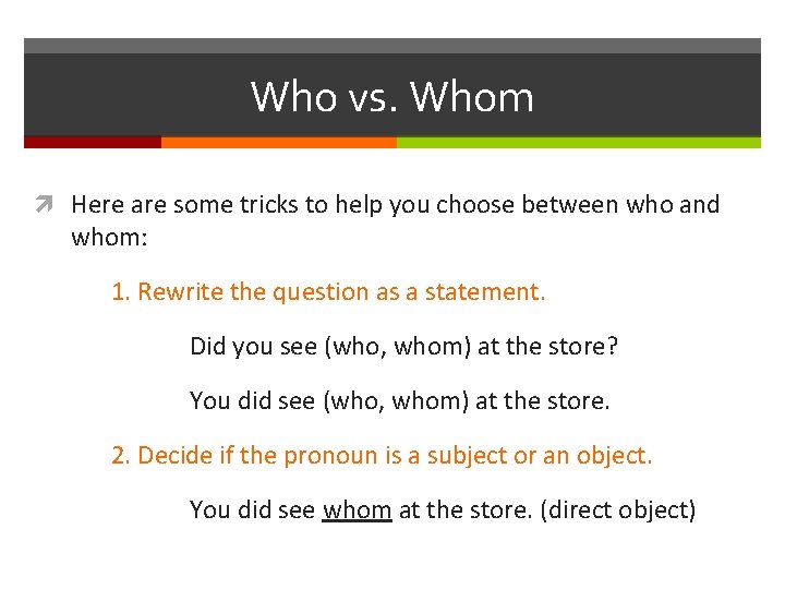 Who vs. Whom Here are some tricks to help you choose between who and