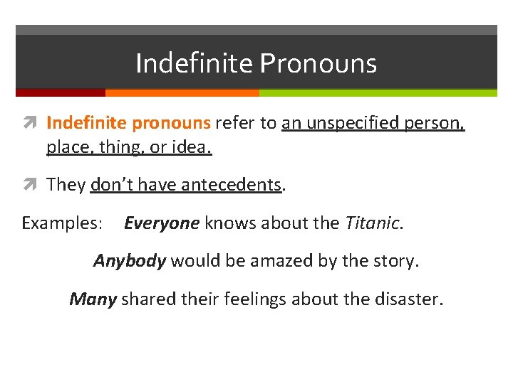 Indefinite Pronouns Indefinite pronouns refer to an unspecified person, place, thing, or idea. They