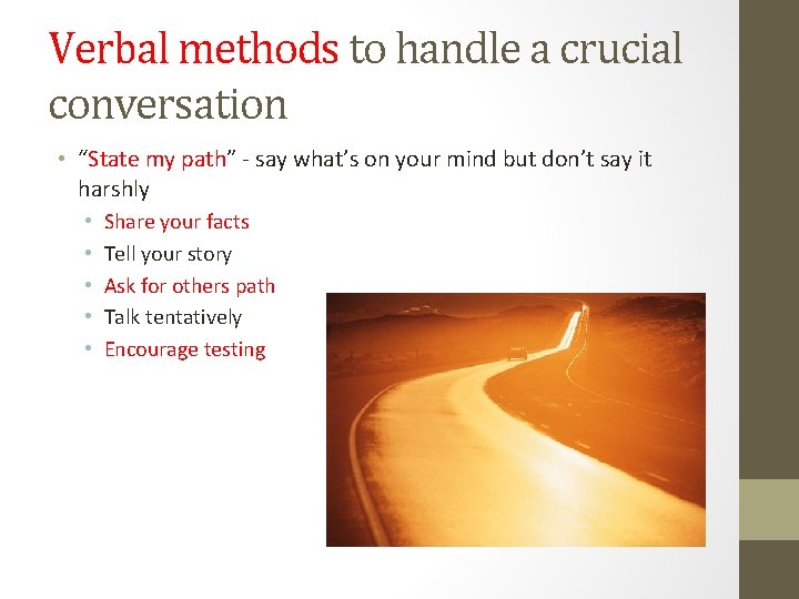 Verbal methods to handle a crucial conversation • “State my path” - say what’s Verbal methods to handle a crucial conversation • “State my path” - say what’s