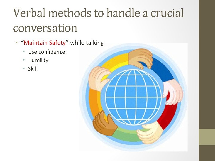 Verbal methods to handle a crucial conversation • “Maintain Safety” while talking • Use Verbal methods to handle a crucial conversation • “Maintain Safety” while talking • Use