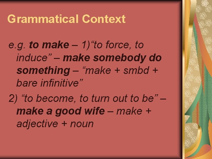Grammatical Context e. g. to make – 1)“to force, to induce” – make somebody