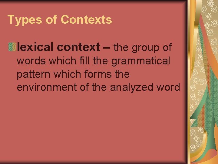 Types of Contexts lexical context – the group of words which fill the grammatical