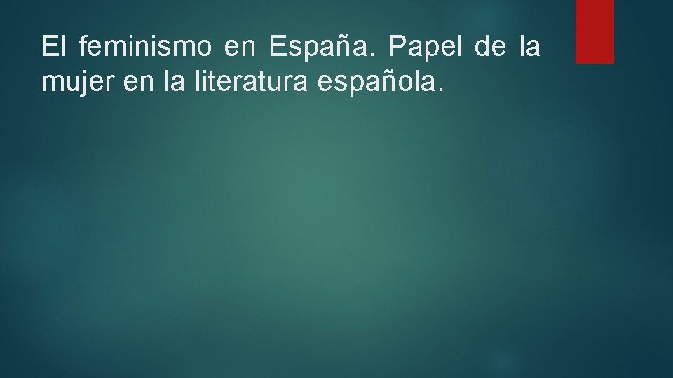 El feminismo en España. Papel de la mujer en la literatura española. 