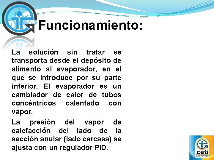 Funcionamiento: La solución sin tratar se transporta desde el depósito de alimento al evaporador,