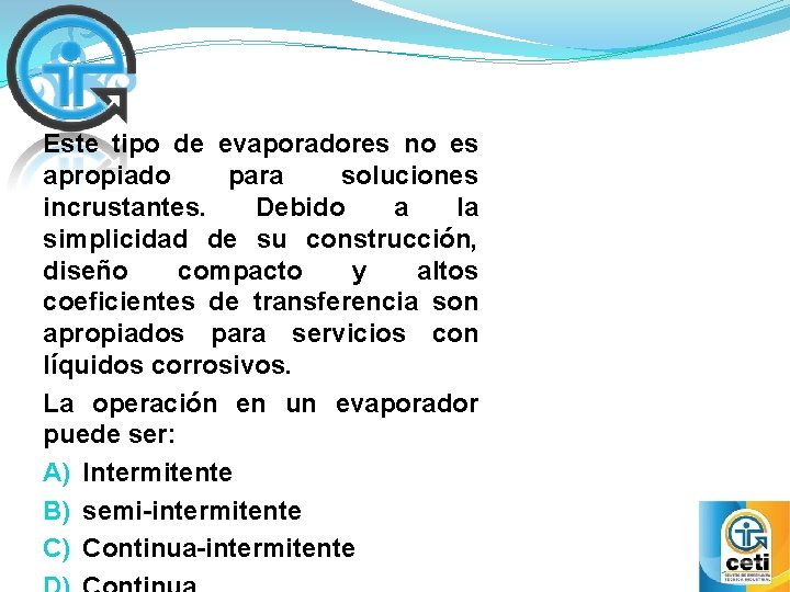 Este tipo de evaporadores no es apropiado para soluciones incrustantes. Debido a la simplicidad