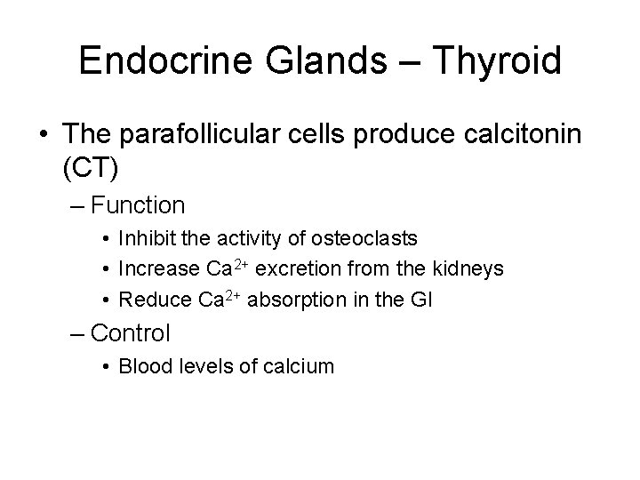 Endocrine Glands – Thyroid • The parafollicular cells produce calcitonin (CT) – Function •