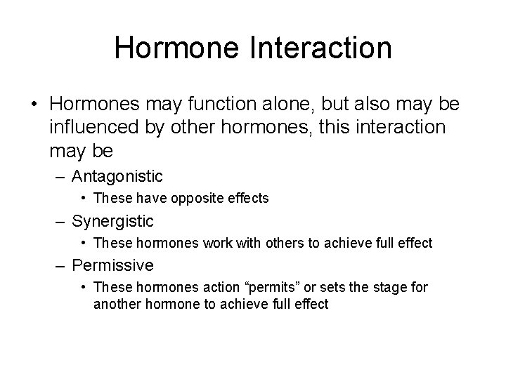 Hormone Interaction • Hormones may function alone, but also may be influenced by other