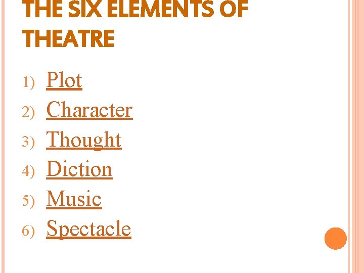 THE SIX ELEMENTS OF THEATRE 1) 2) 3) 4) 5) 6) Plot Character Thought