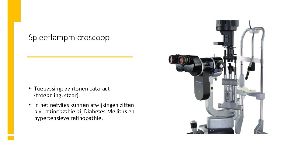 Spleetlampmicroscoop • Toepassing: aantonen cataract (troebeling, staar) • In het netvlies kunnen afwijkingen zitten