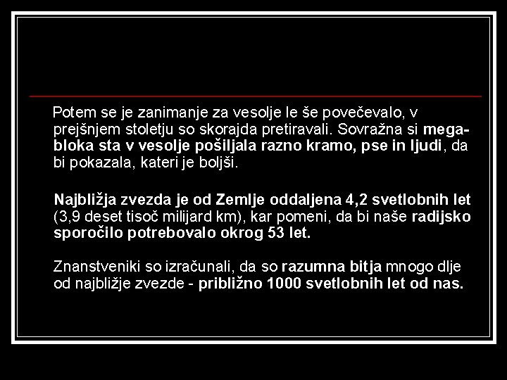 Potem se je zanimanje za vesolje le še povečevalo, v prejšnjem stoletju so skorajda