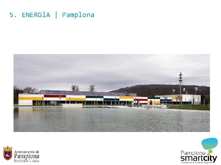5. ENERGÍA | Pamplona - Energías renovables Más de 40 edificios municipales con energías
