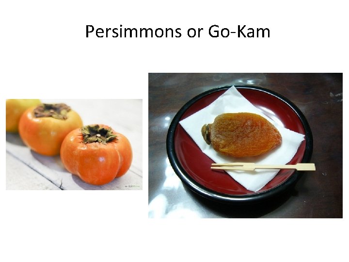 Persimmons or Go-Kam 