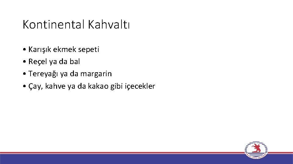 Kontinental Kahvaltı • Karışık ekmek sepeti • Reçel ya da bal • Tereyağı ya Kontinental Kahvaltı • Karışık ekmek sepeti • Reçel ya da bal • Tereyağı ya