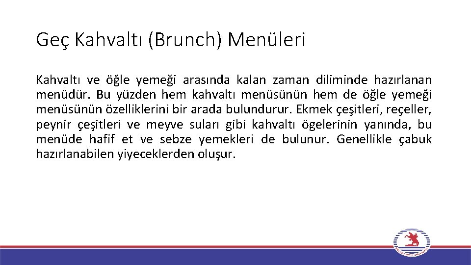 Geç Kahvaltı (Brunch) Menüleri Kahvaltı ve öğle yemeği arasında kalan zaman diliminde hazırlanan menüdür. Geç Kahvaltı (Brunch) Menüleri Kahvaltı ve öğle yemeği arasında kalan zaman diliminde hazırlanan menüdür.