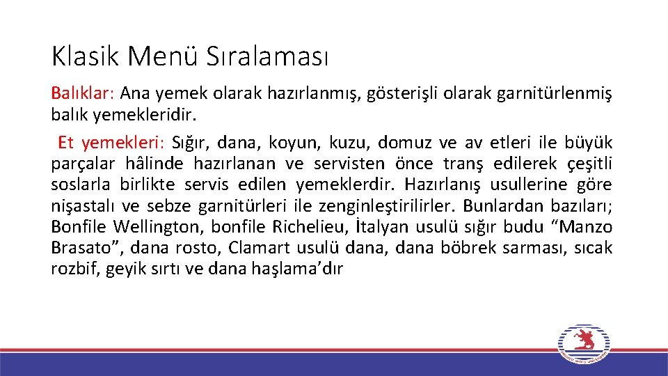 Klasik Menü Sıralaması Balıklar: Ana yemek olarak hazırlanmış, gösterişli olarak garnitürlenmiş balık yemekleridir. Et Klasik Menü Sıralaması Balıklar: Ana yemek olarak hazırlanmış, gösterişli olarak garnitürlenmiş balık yemekleridir. Et