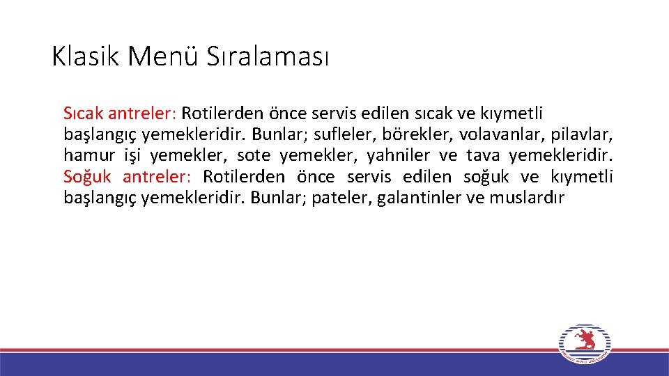 Klasik Menü Sıralaması Sıcak antreler: Rotilerden önce servis edilen sıcak ve kıymetli başlangıç yemekleridir. Klasik Menü Sıralaması Sıcak antreler: Rotilerden önce servis edilen sıcak ve kıymetli başlangıç yemekleridir.