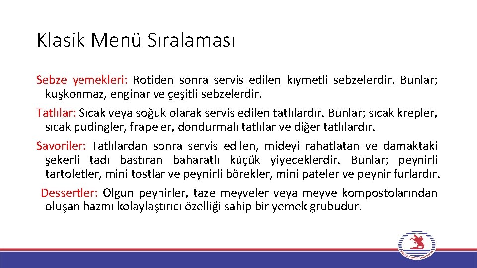 Klasik Menü Sıralaması Sebze yemekleri: Rotiden sonra servis edilen kıymetli sebzelerdir. Bunlar; kuşkonmaz, enginar Klasik Menü Sıralaması Sebze yemekleri: Rotiden sonra servis edilen kıymetli sebzelerdir. Bunlar; kuşkonmaz, enginar