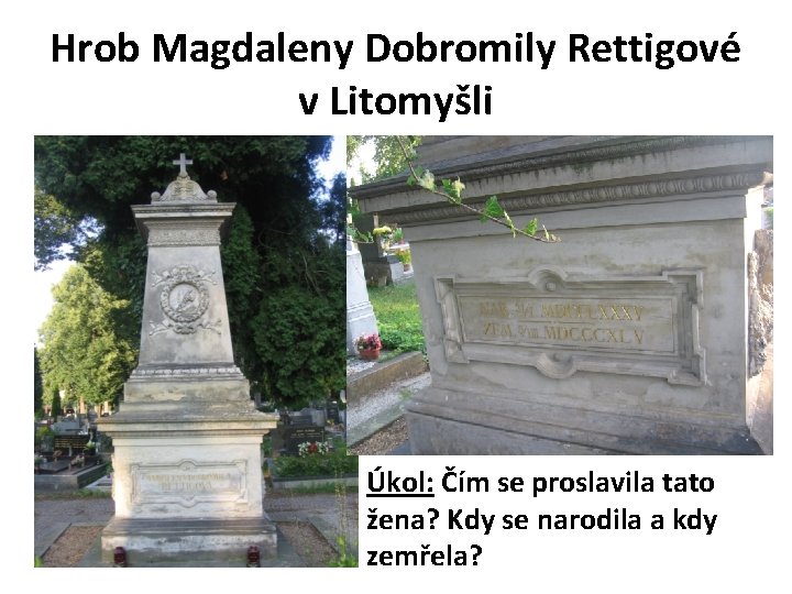 Hrob Magdaleny Dobromily Rettigové v Litomyšli Úkol: Čím se proslavila tato žena? Kdy se