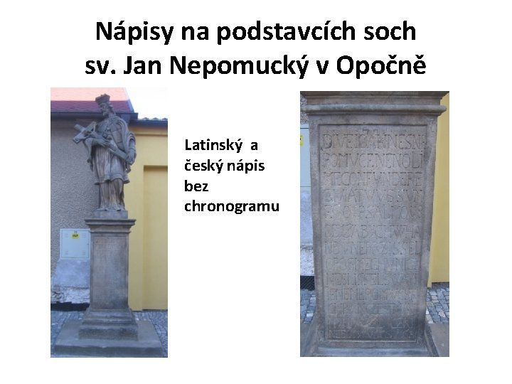 Nápisy na podstavcích soch sv. Jan Nepomucký v Opočně Latinský a český nápis bez