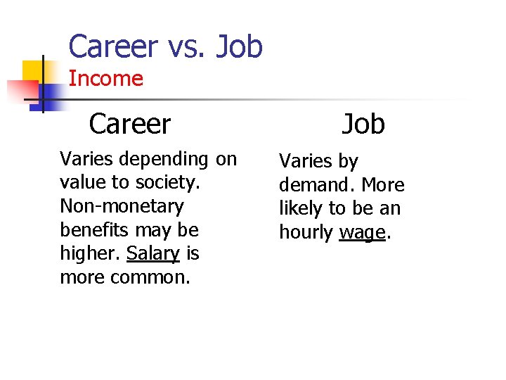 Career vs. Job Income Career Varies depending on value to society. Non-monetary benefits may