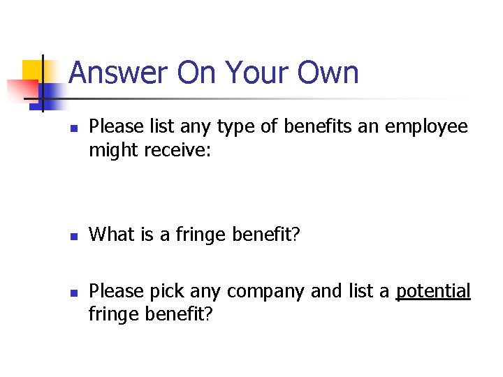 Answer On Your Own n Please list any type of benefits an employee might