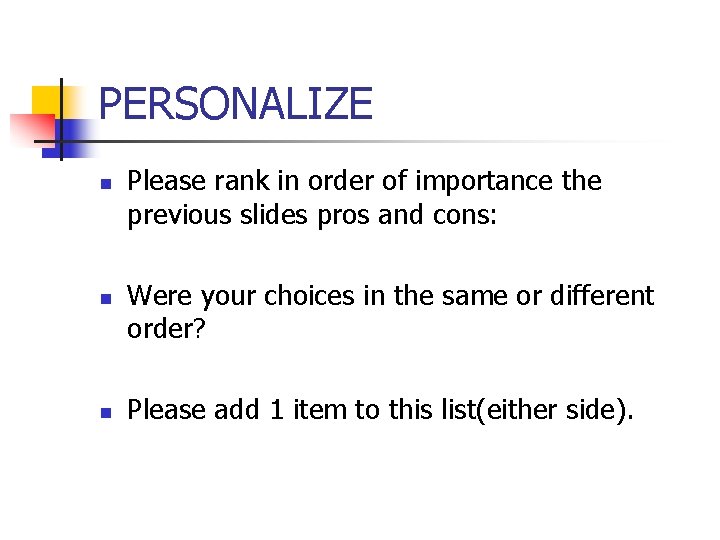 PERSONALIZE n n n Please rank in order of importance the previous slides pros