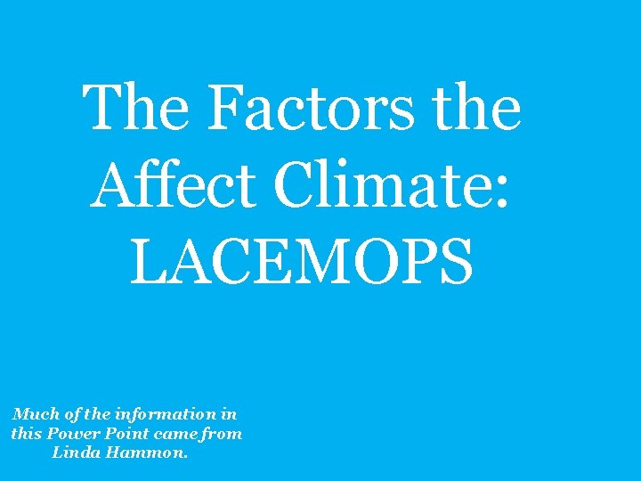 The Factors the Affect Climate: LACEMOPS Much of the information in this Power Point