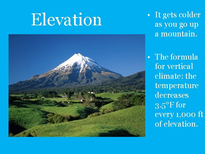 Elevation • It gets colder as you go up a mountain. • The formula